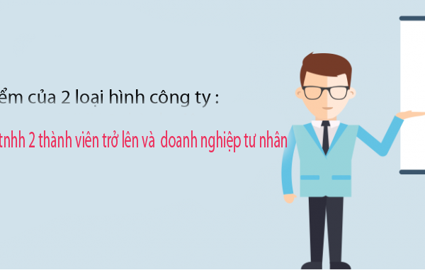 So sánh đặc điểm Doanh nghiệp tư nhân với Công ty tnhh 2 thành viên trở lên